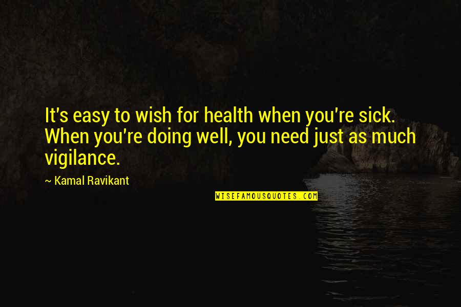 When I'm Sick I Need You Quotes By Kamal Ravikant: It's easy to wish for health when you're