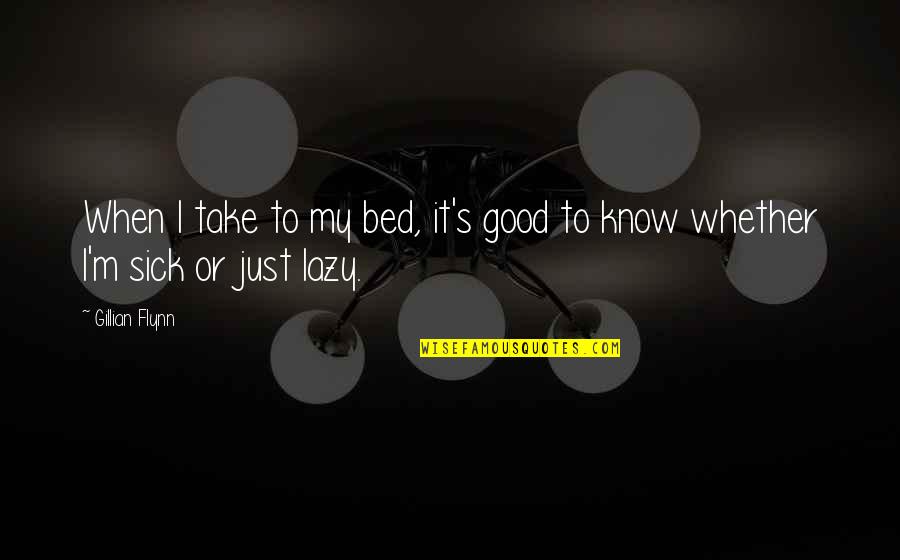When I'm Sick Quotes By Gillian Flynn: When I take to my bed, it's good