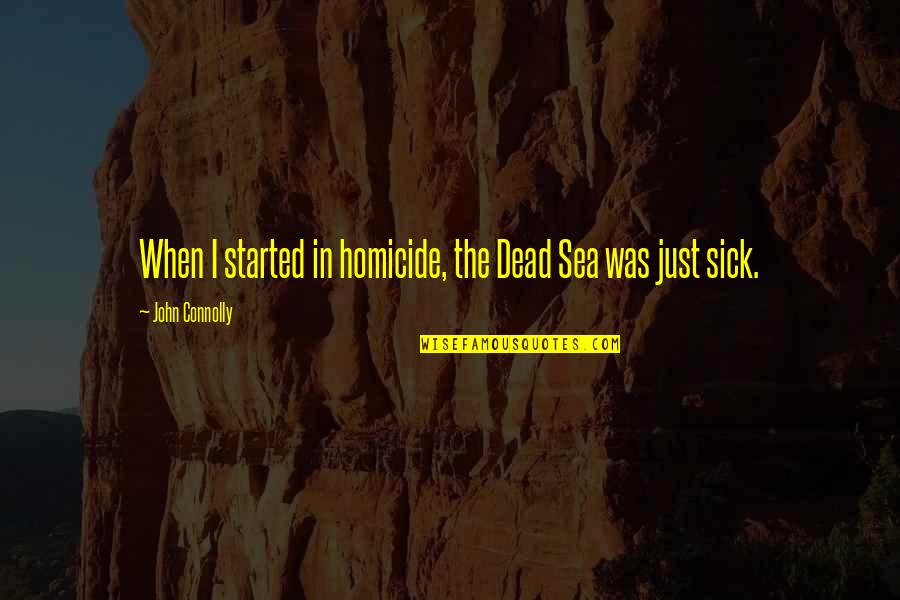 When I'm Sick Quotes By John Connolly: When I started in homicide, the Dead Sea