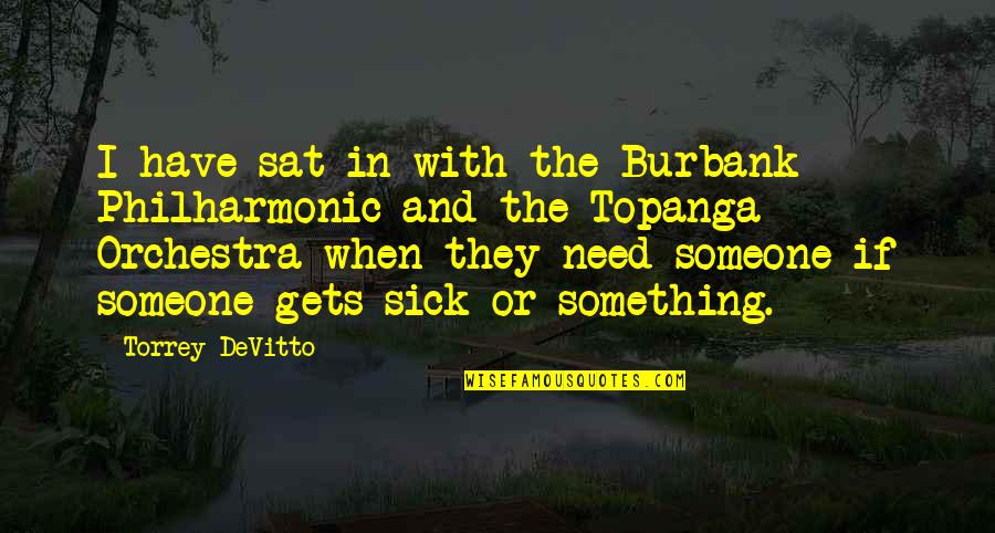 When I'm Sick Quotes By Torrey DeVitto: I have sat in with the Burbank Philharmonic