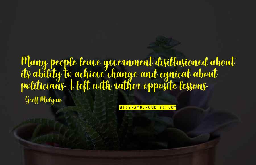 When I'm With You Nothing Else Matters Quotes By Geoff Mulgan: Many people leave government disillusioned about its ability