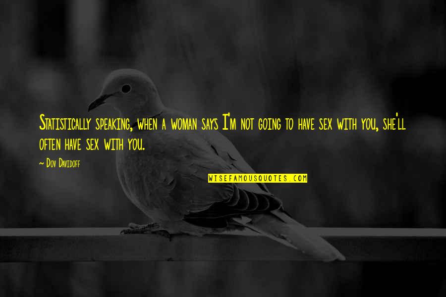 When I'm With You Quotes By Dov Davidoff: Statistically speaking, when a woman says I'm not When I'm With You Quotes By Dov Davidoff: Statistically speaking, when a woman says I'm not