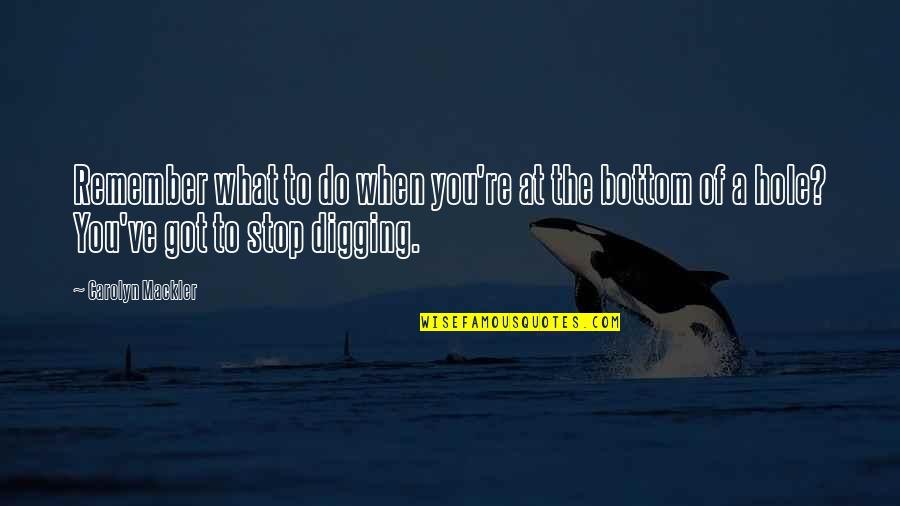 When In A Hole Stop Digging Quotes By Carolyn Mackler: Remember what to do when you're at the When In A Hole Stop Digging Quotes By Carolyn Mackler: Remember what to do when you're at the