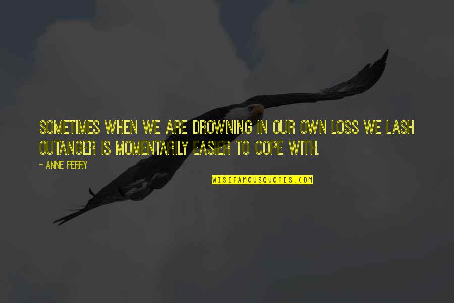 When In Despair Quotes By Anne Perry: Sometimes when we are drowning in our own