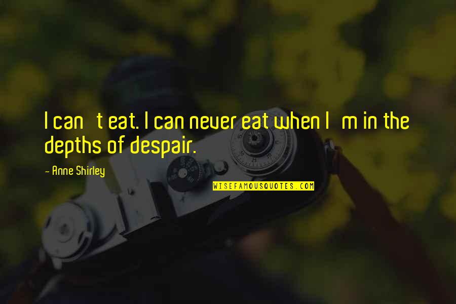 When In Despair Quotes By Anne Shirley: I can't eat. I can never eat when