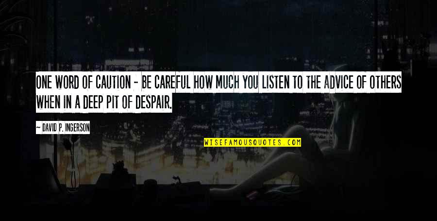 When In Despair Quotes By David P. Ingerson: One word of caution - be careful how