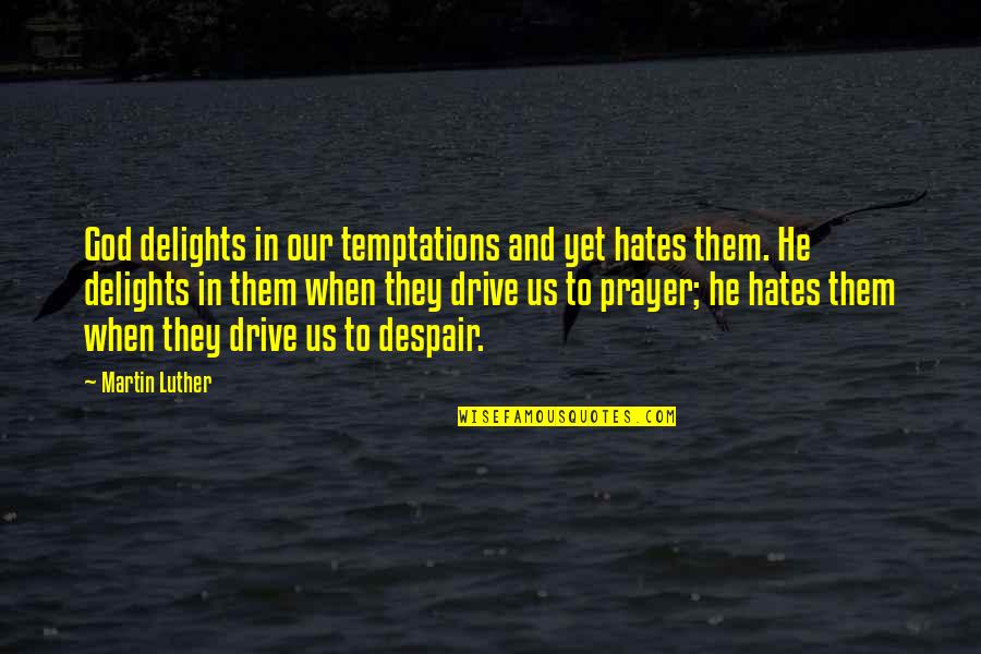 When In Despair Quotes By Martin Luther: God delights in our temptations and yet hates
