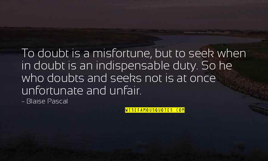 When In Doubt Quotes By Blaise Pascal: To doubt is a misfortune, but to seek