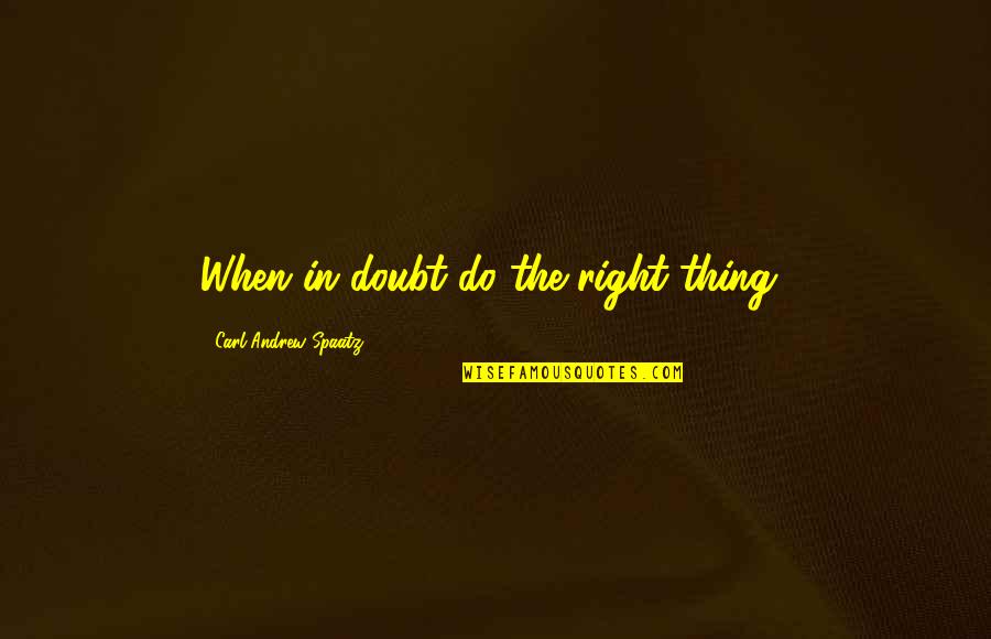 When In Doubt Quotes By Carl Andrew Spaatz: When in doubt do the right thing!