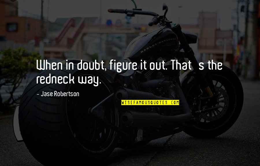 When In Doubt Quotes By Jase Robertson: When in doubt, figure it out. That's the
