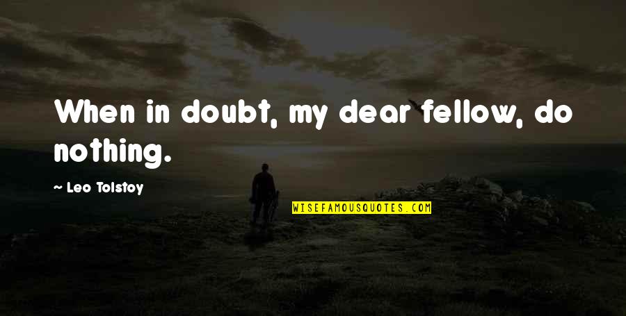 When In Doubt Quotes By Leo Tolstoy: When in doubt, my dear fellow, do nothing.