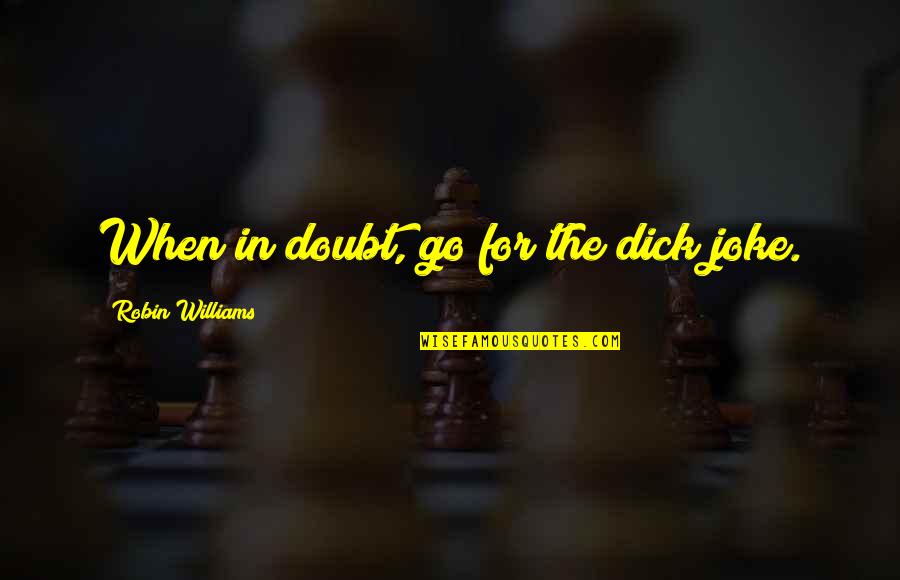 When In Doubt Quotes By Robin Williams: When in doubt, go for the dick joke.