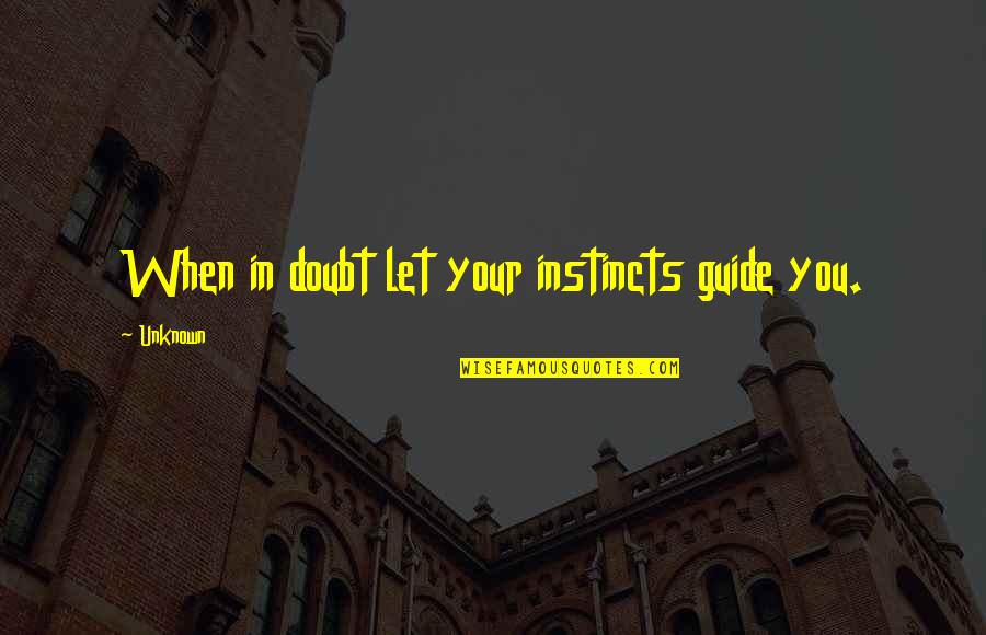 When In Doubt Quotes By Unknown: When in doubt let your instincts guide you.