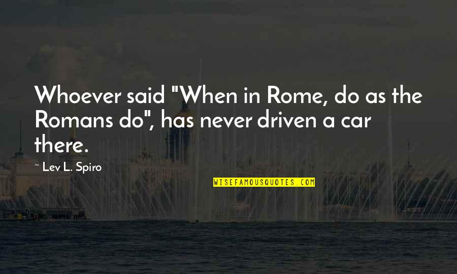 When In Rome Do As The Romans Do Quotes By Lev L. Spiro: Whoever said "When in Rome, do as the