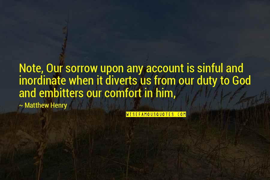 When In Sorrow Quotes By Matthew Henry: Note, Our sorrow upon any account is sinful