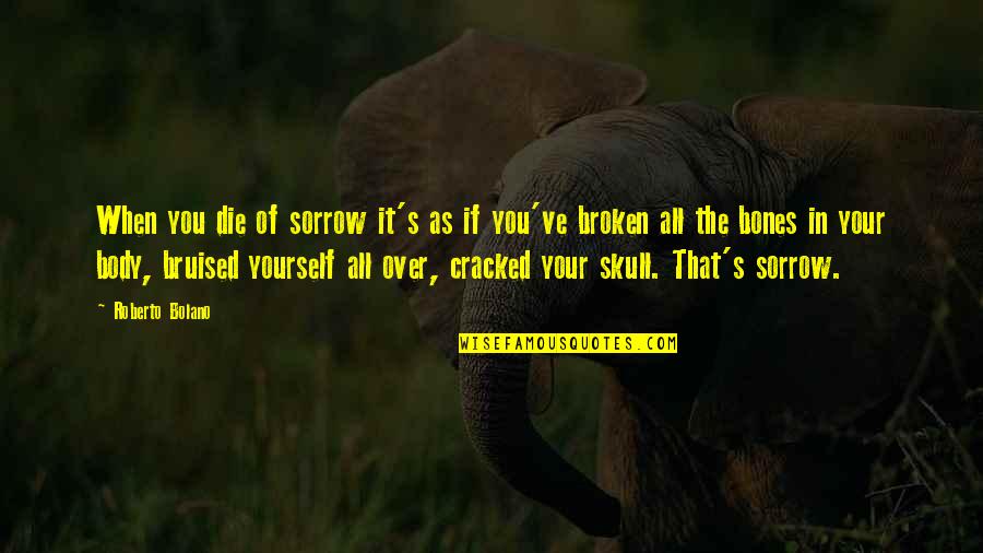 When In Sorrow Quotes By Roberto Bolano: When you die of sorrow it's as if