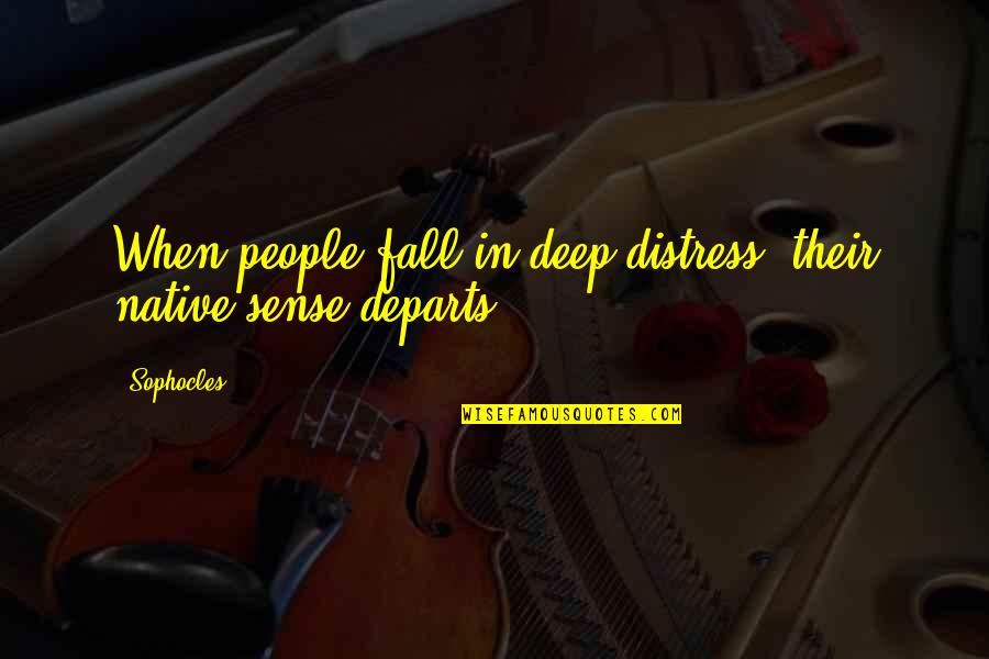 When In Sorrow Quotes By Sophocles: When people fall in deep distress, their native