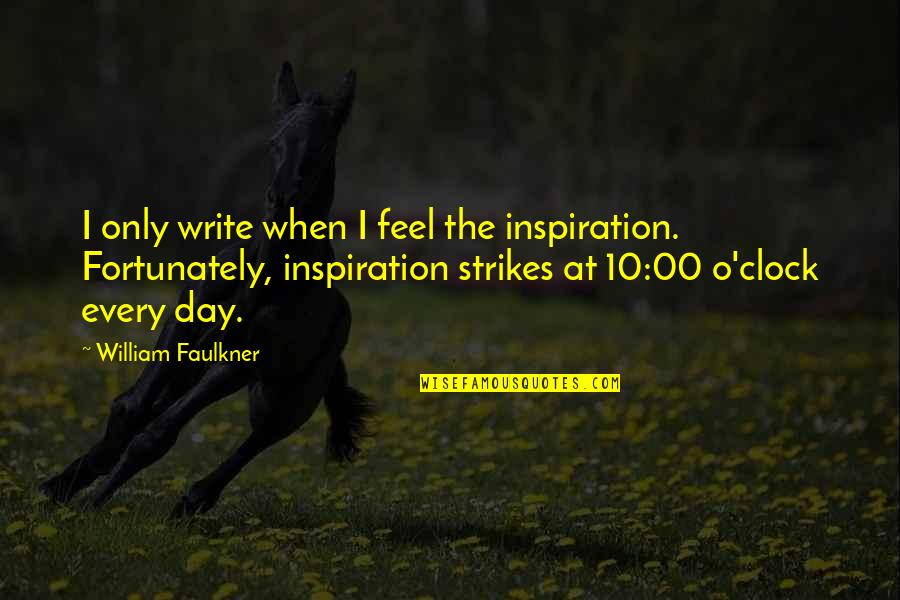 When Inspiration Strikes Quotes By William Faulkner: I only write when I feel the inspiration.
