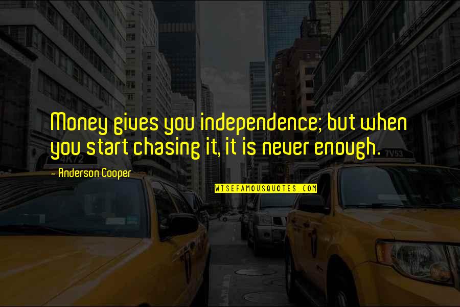 When Is Enough Enough Quotes By Anderson Cooper: Money gives you independence; but when you start