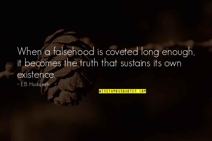 When Is Enough Enough Quotes By E.B. Hudspeth: When a falsehood is coveted long enough, it