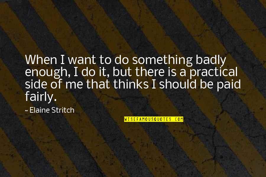When Is Enough Enough Quotes By Elaine Stritch: When I want to do something badly enough,