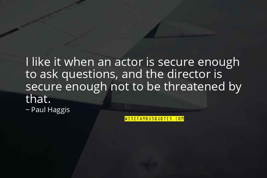 When Is Enough Enough Quotes By Paul Haggis: I like it when an actor is secure