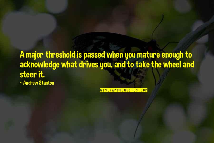 When Is Enough Quotes By Andrew Stanton: A major threshold is passed when you mature When Is Enough Quotes By Andrew Stanton: A major threshold is passed when you mature