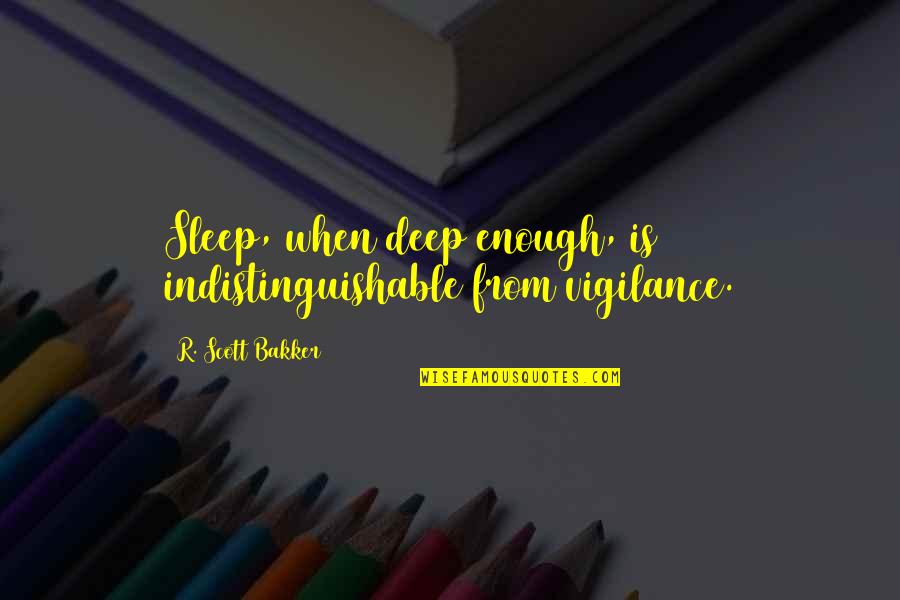 When Is Enough Quotes By R. Scott Bakker: Sleep, when deep enough, is indistinguishable from vigilance. When Is Enough Quotes By R. Scott Bakker: Sleep, when deep enough, is indistinguishable from vigilance.
