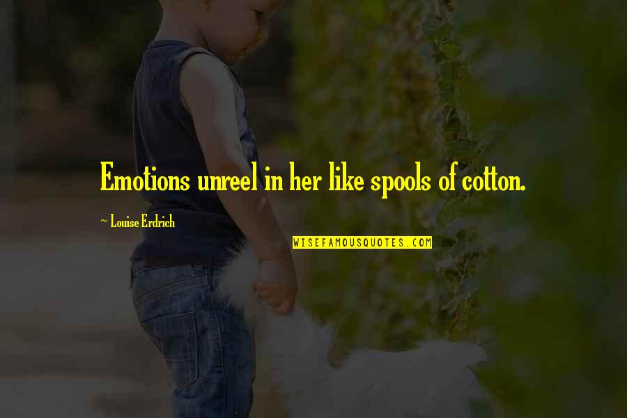 When Is It My Turn To Be Happy Quotes By Louise Erdrich: Emotions unreel in her like spools of cotton. When Is It My Turn To Be Happy Quotes By Louise Erdrich: Emotions unreel in her like spools of cotton.
