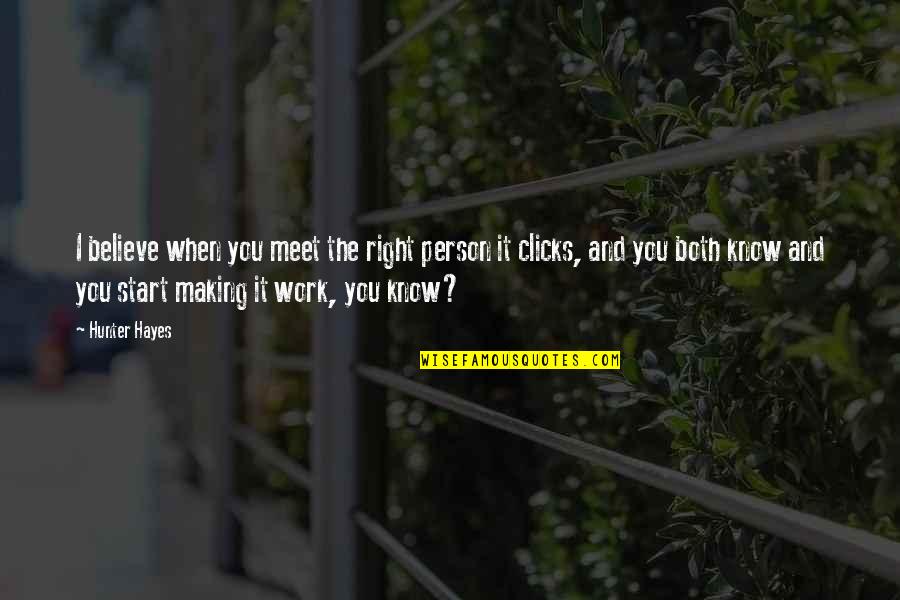 When It All Clicks Quotes By Hunter Hayes: I believe when you meet the right person