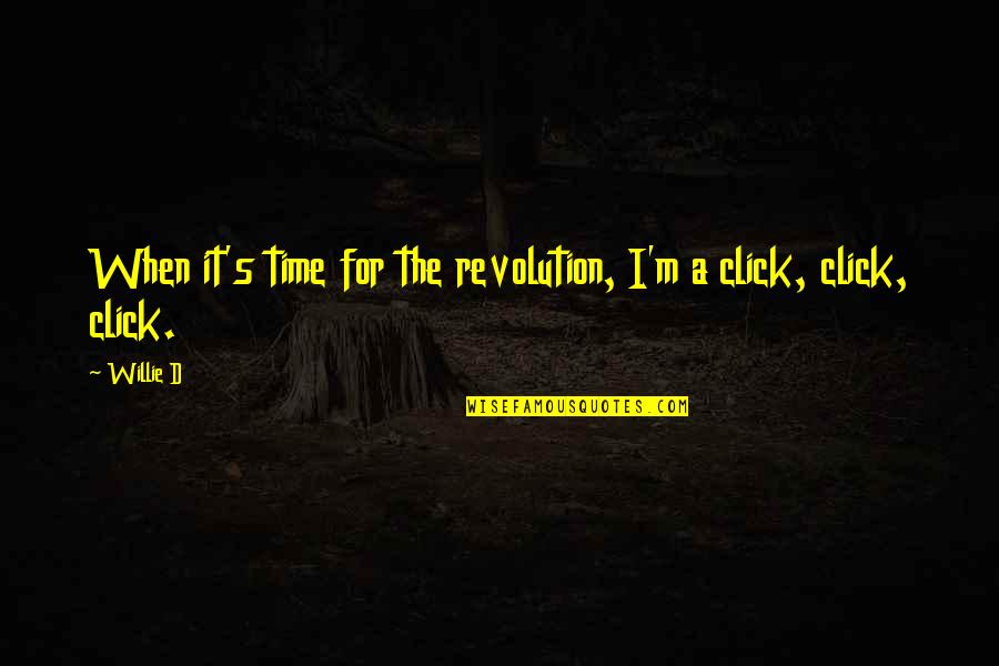 When It All Clicks Quotes By Willie D: When it's time for the revolution, I'm a