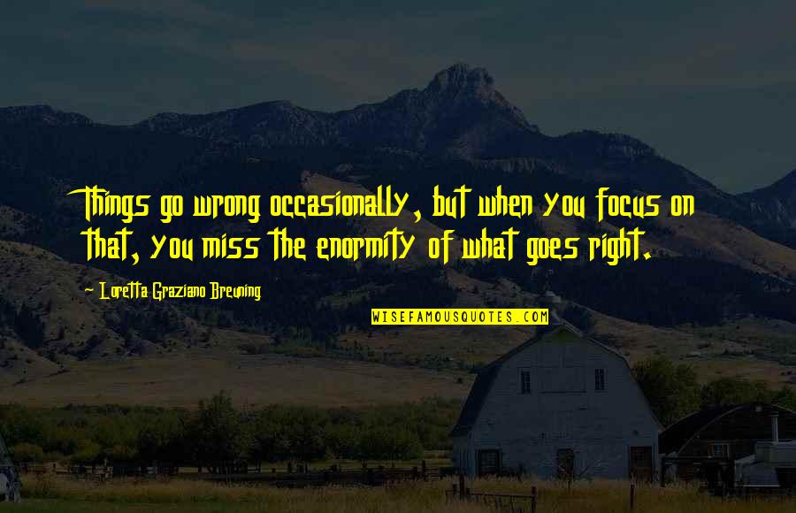 When It All Goes Wrong Quotes By Loretta Graziano Breuning: Things go wrong occasionally, but when you focus When It All Goes Wrong Quotes By Loretta Graziano Breuning: Things go wrong occasionally, but when you focus