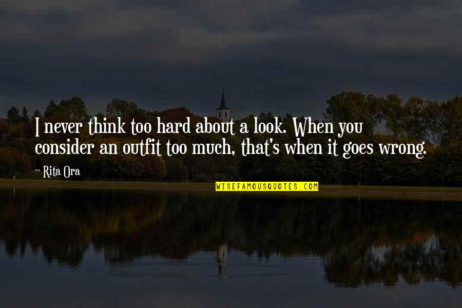 When It All Goes Wrong Quotes By Rita Ora: I never think too hard about a look. When It All Goes Wrong Quotes By Rita Ora: I never think too hard about a look.