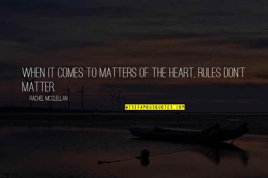 When It Comes To Matters Of The Heart Quotes By Rachel McClellan: When it comes to matters of the heart,