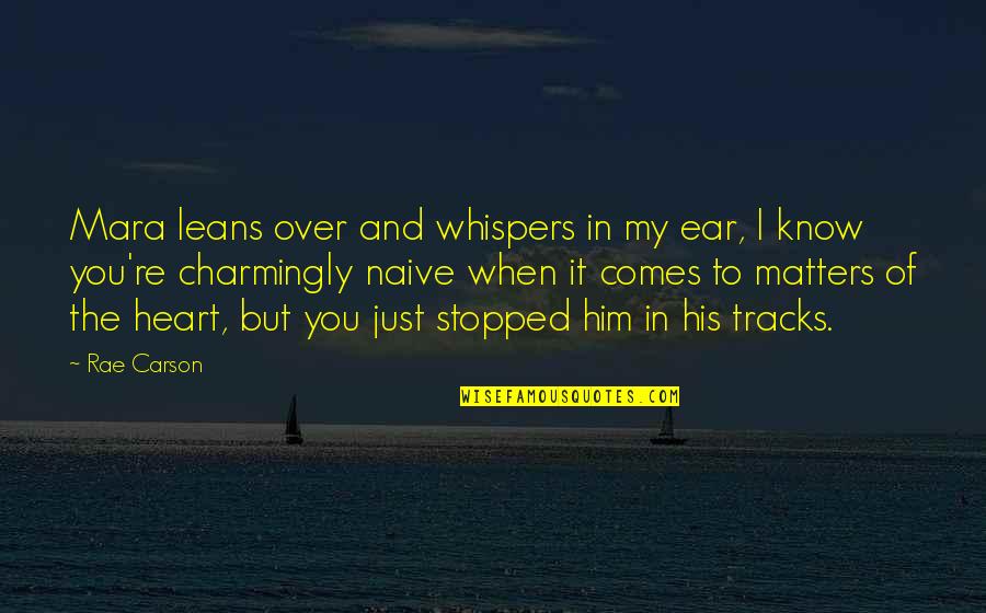 When It Comes To Matters Of The Heart Quotes By Rae Carson: Mara leans over and whispers in my ear,