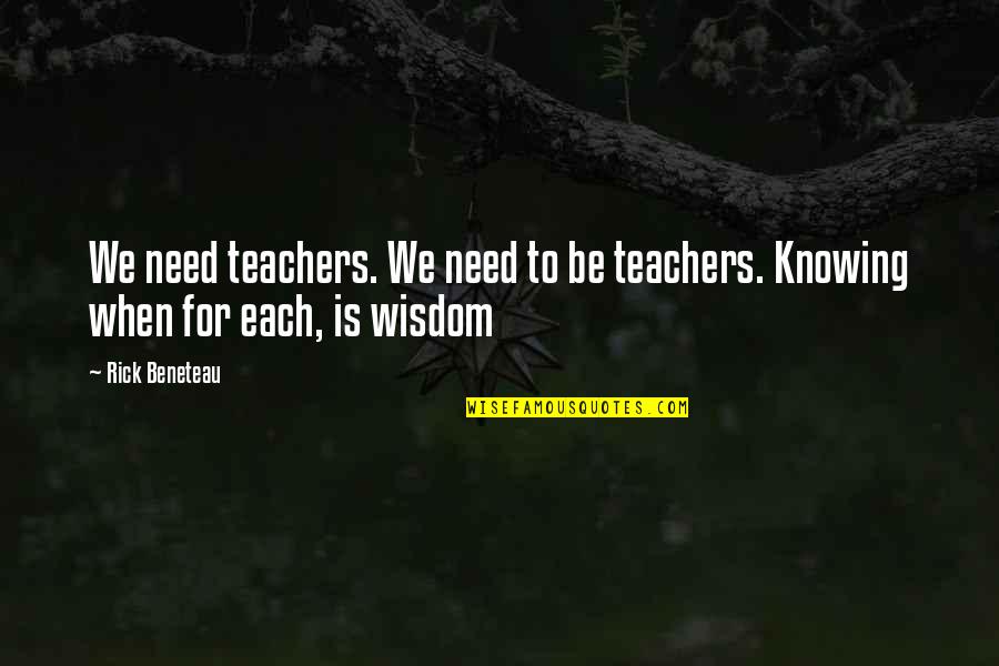 When It Comes To Matters Of The Heart Quotes By Rick Beneteau: We need teachers. We need to be teachers.