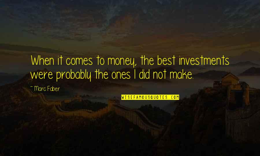 When It Comes To Money Quotes By Marc Faber: When it comes to money, the best investments
