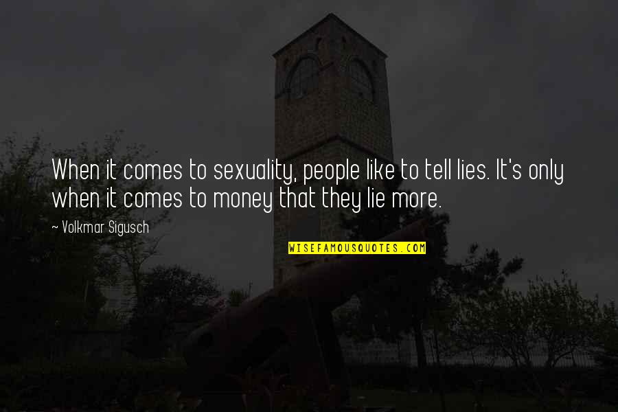 When It Comes To Money Quotes By Volkmar Sigusch: When it comes to sexuality, people like to