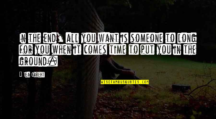 When It Comes To The End Quotes By Tea Obreht: In the end, all you want is someone When It Comes To The End Quotes By Tea Obreht: In the end, all you want is someone