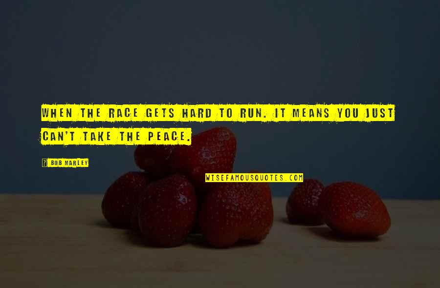 When It Gets Too Hard Quotes By Bob Marley: When the race gets hard to run. It