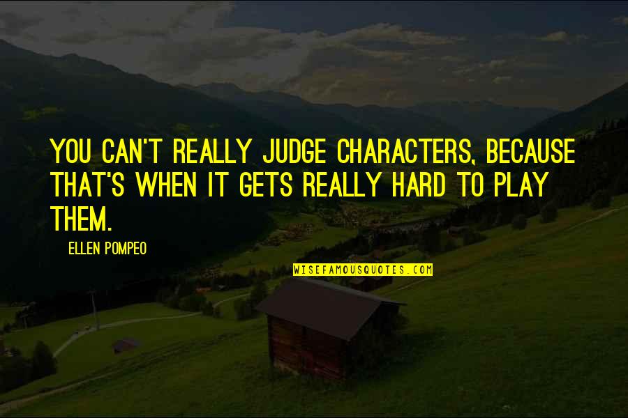 When It Gets Too Hard Quotes By Ellen Pompeo: You can't really judge characters, because that's when