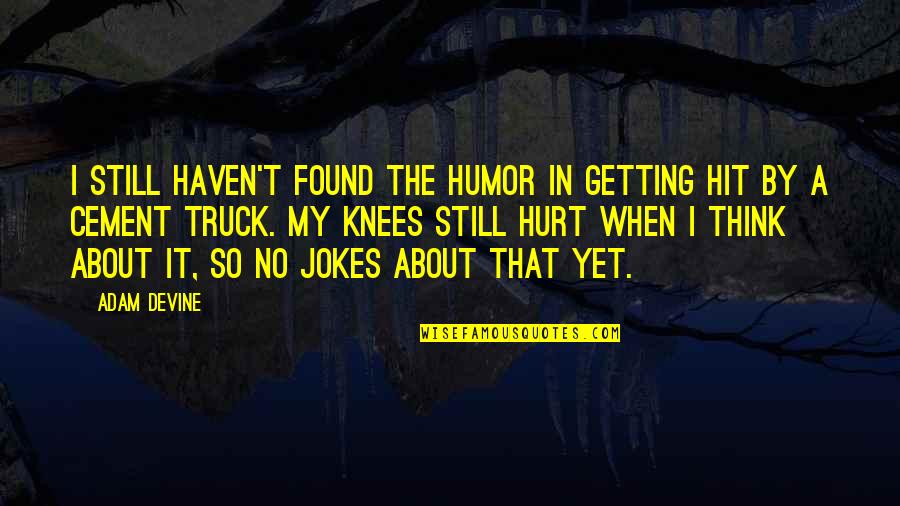 When It Hurt Quotes By Adam DeVine: I still haven't found the humor in getting