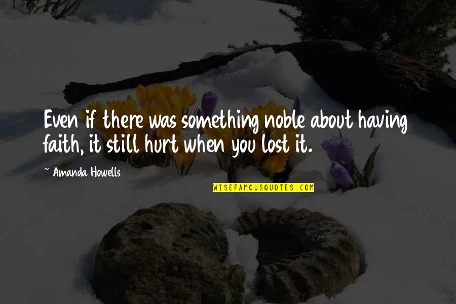 When It Hurt Quotes By Amanda Howells: Even if there was something noble about having