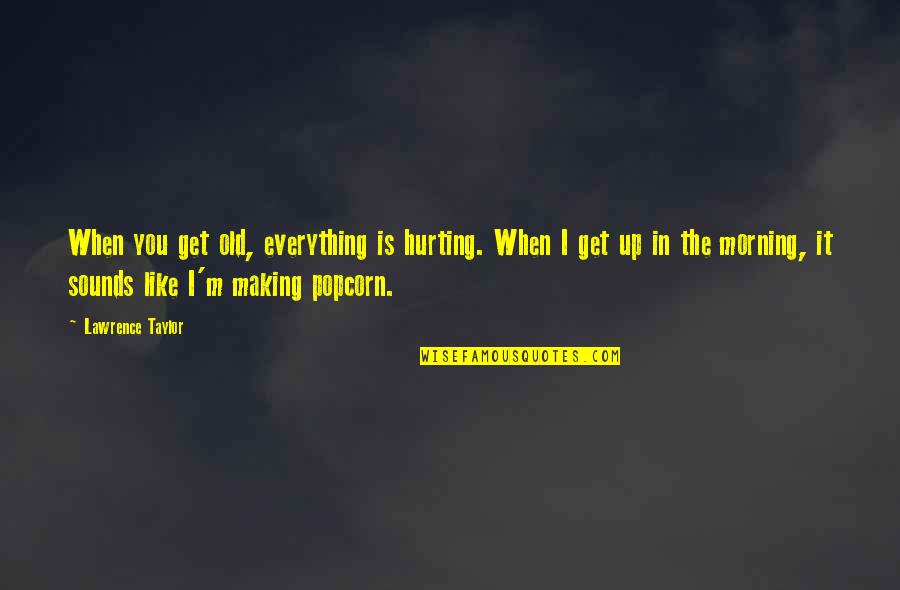 When It Hurt Quotes By Lawrence Taylor: When you get old, everything is hurting. When