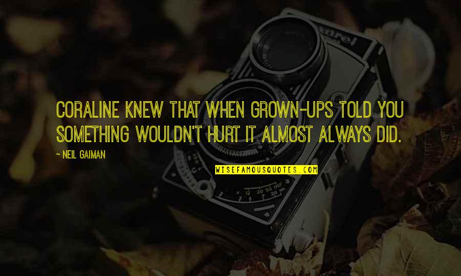 When It Hurt Quotes By Neil Gaiman: Coraline knew that when grown-ups told you something