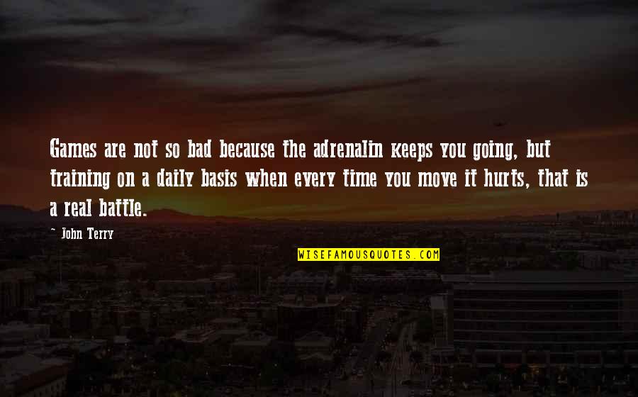 When It Hurts So Bad Quotes By John Terry: Games are not so bad because the adrenalin