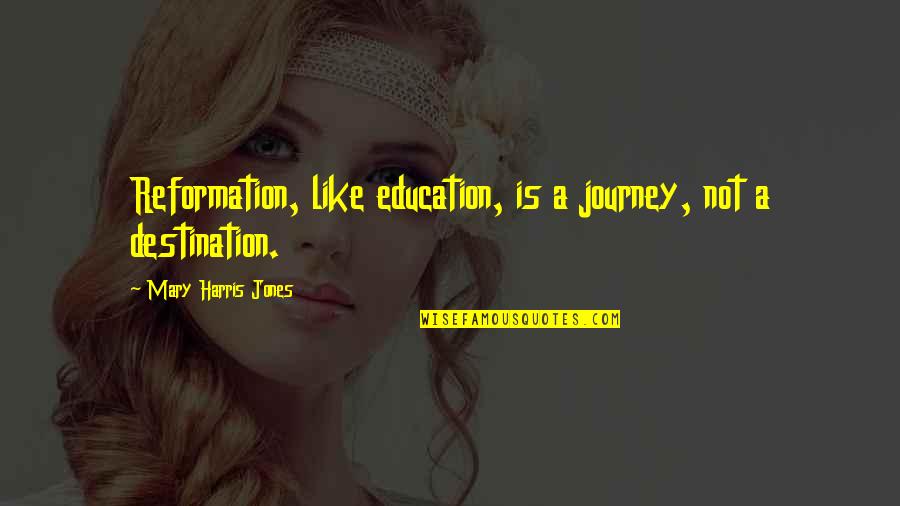 When It Hurts So Bad Quotes By Mary Harris Jones: Reformation, like education, is a journey, not a
