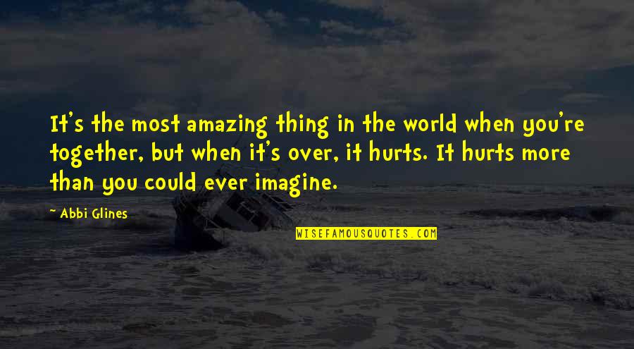 When It Hurts The Most Quotes By Abbi Glines: It's the most amazing thing in the world