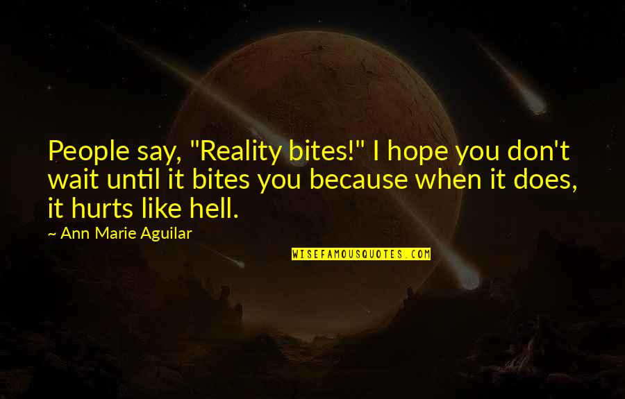 When It Hurts The Most Quotes By Ann Marie Aguilar: People say, "Reality bites!" I hope you don't