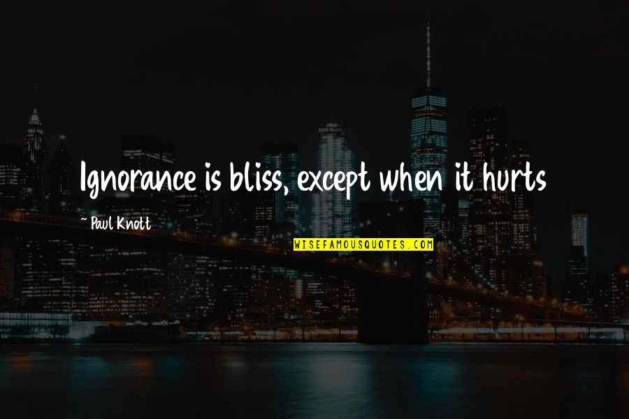 When It Hurts The Most Quotes By Paul Knott: Ignorance is bliss, except when it hurts